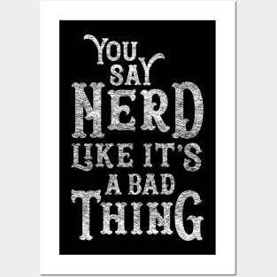 You Say Nerd Like it's a Bad Thing Posters and Art